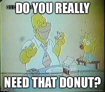 DO YOU REALLY; NEED THAT DONUT? | image tagged in fat homer | made w/ Imgflip meme maker