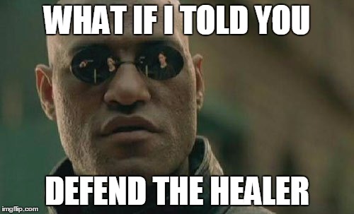 WHAT IF I TOLD YOU; DEFEND THE HEALER | image tagged in what if i told you | made w/ Imgflip meme maker