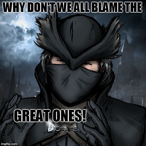 great ones | WHY DON'T WE ALL BLAME THE; GREAT ONES! | image tagged in great ones,why don't we blame,blame | made w/ Imgflip meme maker