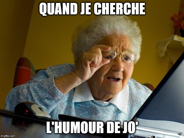 Grandma Finds The Internet Meme | QUAND JE CHERCHE; L'HUMOUR DE JO' | image tagged in memes,grandma finds the internet | made w/ Imgflip meme maker
