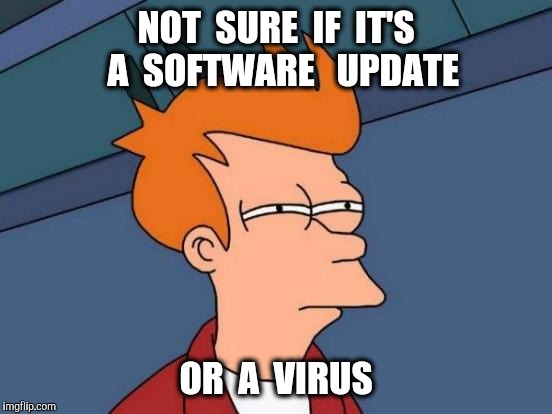 What is Bill Gates doing to my computer?  | NOT  SURE  IF  IT'S  A  SOFTWARE   UPDATE; OR  A  VIRUS | image tagged in memes,futurama fry,microsoft,bill gates,virus,computer virus | made w/ Imgflip meme maker
