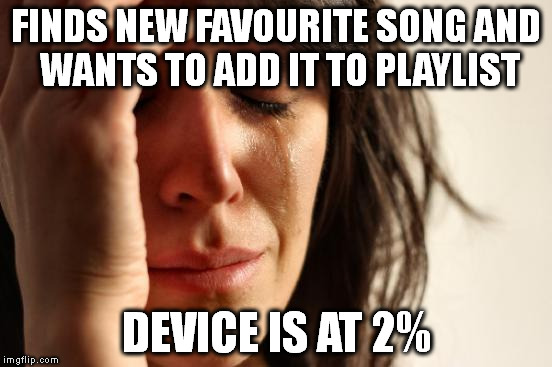 First World Problems | FINDS NEW FAVOURITE SONG AND WANTS TO ADD IT TO PLAYLIST; DEVICE IS AT 2% | image tagged in memes,first world problems | made w/ Imgflip meme maker