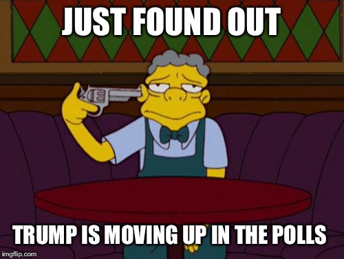 the simpsons |  JUST FOUND OUT; TRUMP IS MOVING UP IN THE POLLS | image tagged in the simpsons | made w/ Imgflip meme maker
