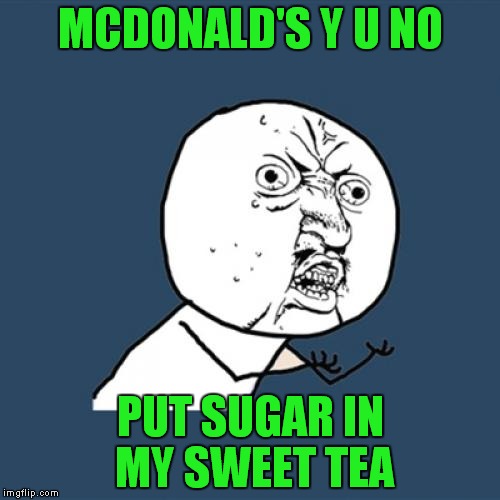 Y U No Meme | MCDONALD'S Y U NO; PUT SUGAR IN MY SWEET TEA | image tagged in memes,y u no | made w/ Imgflip meme maker