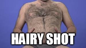 HAIRY SHOT | made w/ Imgflip meme maker