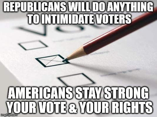 Voting Ballot | REPUBLICANS WILL DO ANYTHING TO INTIMIDATE VOTERS; AMERICANS STAY STRONG YOUR VOTE & YOUR RIGHTS | image tagged in voting ballot | made w/ Imgflip meme maker