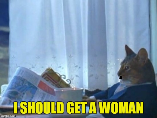 I SHOULD GET A WOMAN | made w/ Imgflip meme maker