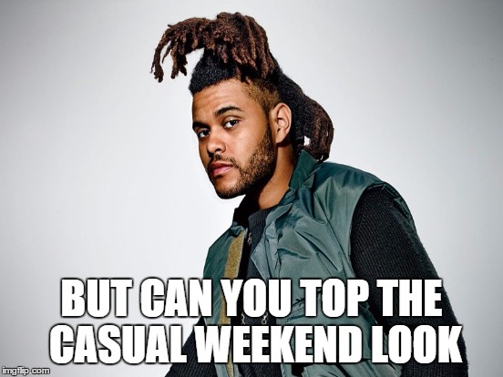BUT CAN YOU TOP THE CASUAL WEEKEND LOOK | made w/ Imgflip meme maker