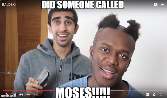 DID SOMEONE CALLED; MOSES!!!!! | image tagged in ksi | made w/ Imgflip meme maker