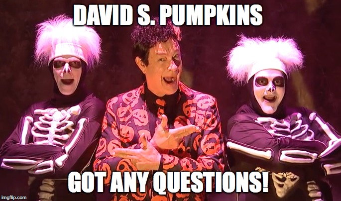 David S. Pumpkins  | DAVID S. PUMPKINS; GOT ANY QUESTIONS! | image tagged in davidspumpkins | made w/ Imgflip meme maker
