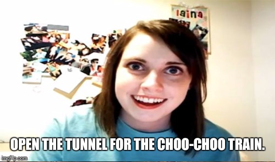 OPEN THE TUNNEL FOR THE CHOO-CHOO TRAIN. | made w/ Imgflip meme maker