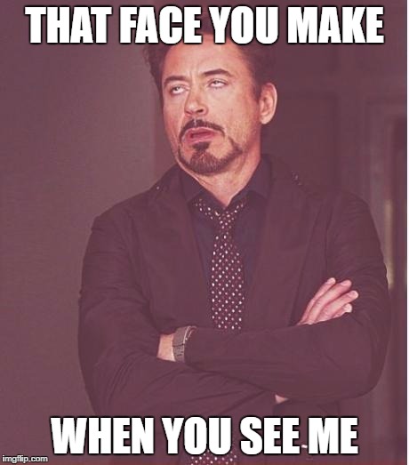 Face You Make Robert Downey Jr | THAT FACE YOU MAKE; WHEN YOU SEE ME | image tagged in memes,face you make robert downey jr | made w/ Imgflip meme maker