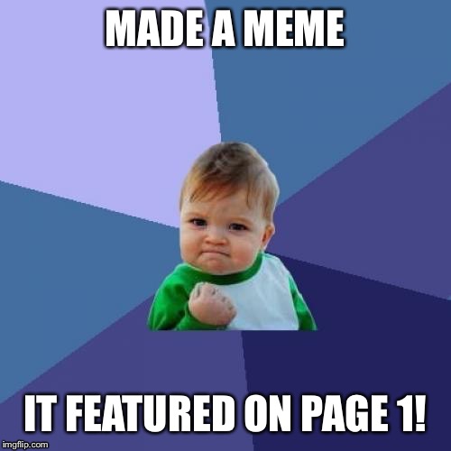 Success Kid Meme | MADE A MEME; IT FEATURED ON PAGE 1! | image tagged in memes,success kid | made w/ Imgflip meme maker