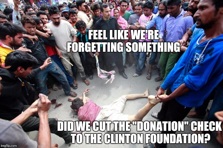 Clinton foreign donation source | FEEL LIKE WE'RE FORGETTING SOMETHING; DID WE CUT THE "DONATION" CHECK TO THE CLINTON FOUNDATION? | image tagged in clinton foundation | made w/ Imgflip meme maker