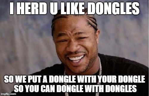 Yo Dawg Heard You Meme | I HERD U LIKE DONGLES; SO WE PUT A DONGLE WITH YOUR DONGLE SO YOU CAN DONGLE WITH DONGLES | image tagged in memes,yo dawg heard you | made w/ Imgflip meme maker