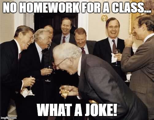 Why students hate their teachers | NO HOMEWORK FOR A CLASS... WHAT A JOKE! | image tagged in teachers laughing,memes,funny memes | made w/ Imgflip meme maker