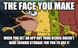Spongegar Meme | THE FACE YOU MAKE; WHEN YOU GET AN APP BUT YOUR DEVICE DOESN'T HAVE ENOUGH STORAGE FOR YOU TO USE IT | image tagged in memes,spongegar,the face you make when | made w/ Imgflip meme maker