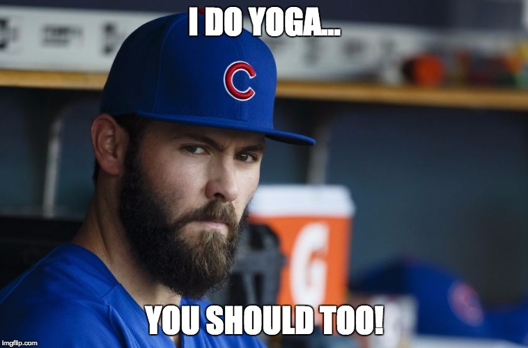 Jake Arrieta | I DO YOGA... YOU SHOULD TOO! | image tagged in jake arrieta | made w/ Imgflip meme maker