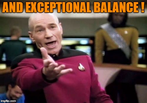 Picard Wtf Meme | AND EXCEPTIONAL BALANCE ! | image tagged in memes,picard wtf | made w/ Imgflip meme maker
