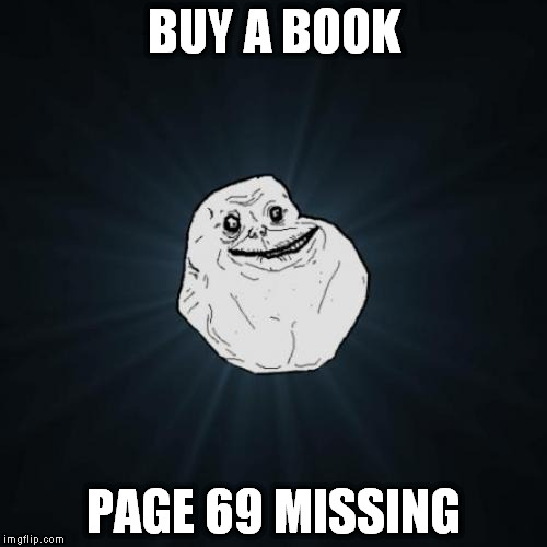 Forever Alone Meme | BUY A BOOK; PAGE 69 MISSING | image tagged in memes,forever alone | made w/ Imgflip meme maker