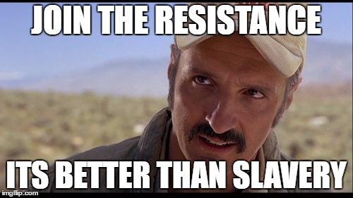 JOIN THE RESISTANCE ITS BETTER THAN SLAVERY | made w/ Imgflip meme maker