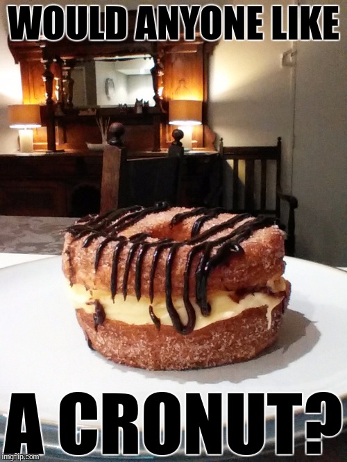 Hope you're not on a diet | WOULD ANYONE LIKE; A CRONUT? | image tagged in cronut,chocolate | made w/ Imgflip meme maker