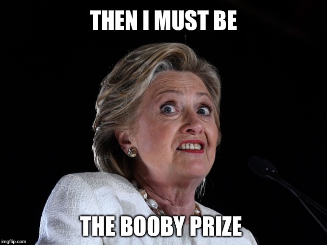 THEN I MUST BE THE BOOBY PRIZE | made w/ Imgflip meme maker