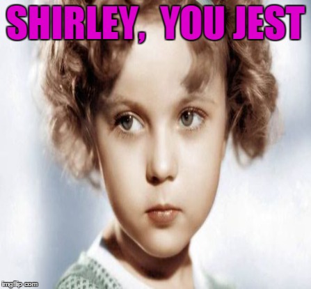 SHIRLEY,  YOU JEST | made w/ Imgflip meme maker