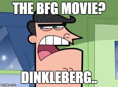 Dinkleberg | THE BFG MOVIE? DINKLEBERG.. | image tagged in dinkleberg | made w/ Imgflip meme maker
