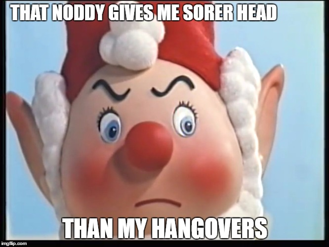 Big Ears | THAT NODDY GIVES ME SORER HEAD; THAN MY HANGOVERS | image tagged in noddy,drunk,hangover,cbbc | made w/ Imgflip meme maker