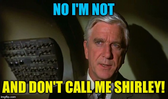 NO I'M NOT AND DON'T CALL ME SHIRLEY! | made w/ Imgflip meme maker