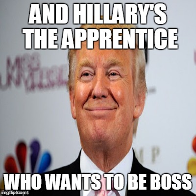 AND HILLARY'S THE APPRENTICE WHO WANTS TO BE BOSS | made w/ Imgflip meme maker