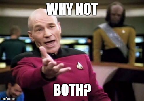 Picard Wtf Meme | WHY NOT BOTH? | image tagged in memes,picard wtf | made w/ Imgflip meme maker