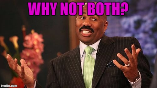 Steve Harvey Meme | WHY NOT BOTH? | image tagged in memes,steve harvey | made w/ Imgflip meme maker