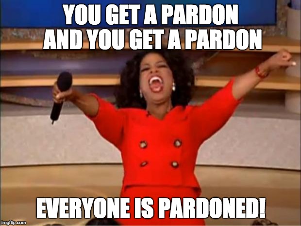 Oprah You Get A Meme | YOU GET A PARDON AND YOU GET A PARDON EVERYONE IS PARDONED! | image tagged in memes,oprah you get a | made w/ Imgflip meme maker