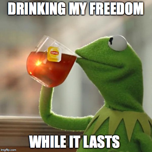 But That's None Of My Business Meme | DRINKING MY FREEDOM; WHILE IT LASTS | image tagged in memes,but thats none of my business,kermit the frog | made w/ Imgflip meme maker