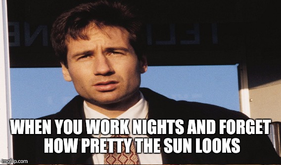 WHEN YOU WORK NIGHTS AND FORGET HOW PRETTY THE SUN LOOKS | made w/ Imgflip meme maker