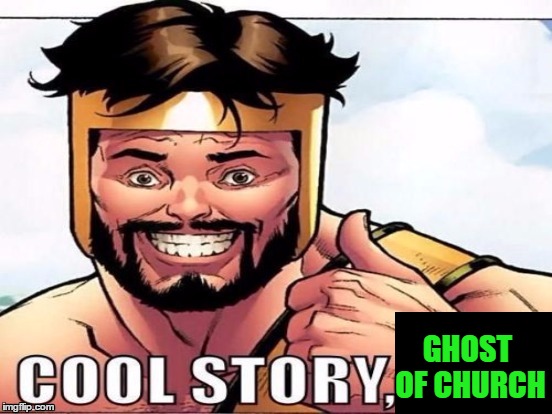Cool Story Clinkster (For when Clinkster tells you cool stories) | GHOST OF CHURCH | image tagged in cool story clinkster for when clinkster tells you cool stories | made w/ Imgflip meme maker