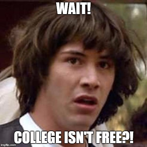 Conspiracy Keanu Meme | WAIT! COLLEGE ISN'T FREE?! | image tagged in memes,conspiracy keanu | made w/ Imgflip meme maker