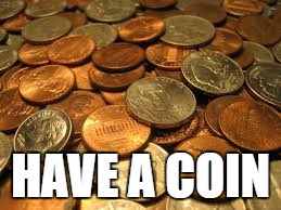 Change Believe | HAVE A COIN | image tagged in change believe | made w/ Imgflip meme maker