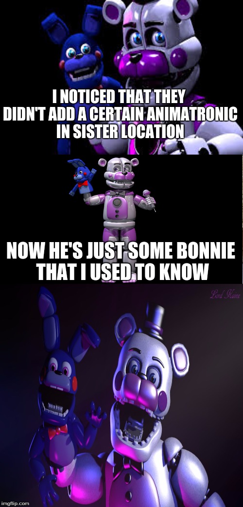 puntime freddy, ladies and gentlemen! | I NOTICED THAT THEY DIDN'T ADD A CERTAIN ANIMATRONIC IN SISTER LOCATION; NOW HE'S JUST SOME BONNIE THAT I USED TO KNOW | image tagged in memes,puntime freddy,bonnie,sister location | made w/ Imgflip meme maker