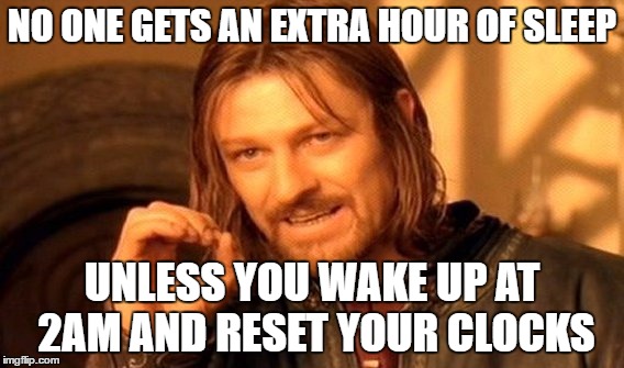 One Does Not Simply | NO ONE GETS AN EXTRA HOUR OF SLEEP; UNLESS YOU WAKE UP AT 2AM AND RESET YOUR CLOCKS | image tagged in memes,one does not simply | made w/ Imgflip meme maker