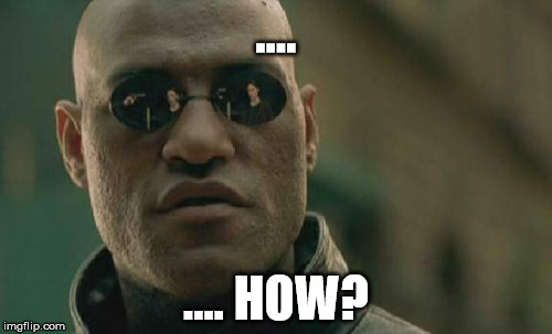 Matrix Morpheus Meme | .... .... HOW? | image tagged in memes,matrix morpheus | made w/ Imgflip meme maker