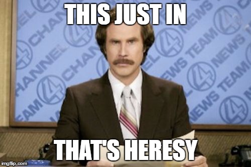 Ron Burgundy Meme | THIS JUST IN; THAT'S HERESY | image tagged in memes,ron burgundy | made w/ Imgflip meme maker