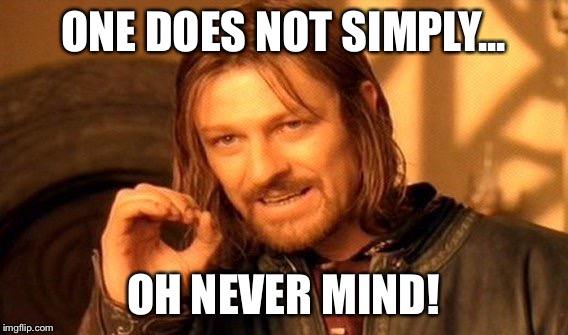 One Does Not Simply Meme | ONE DOES NOT SIMPLY... OH NEVER MIND! | image tagged in memes,one does not simply | made w/ Imgflip meme maker