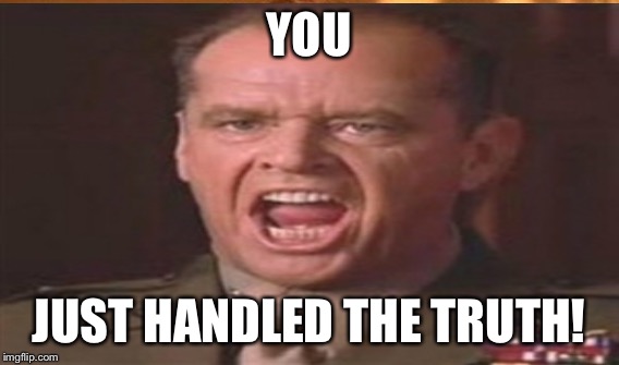 YOU JUST HANDLED THE TRUTH! | made w/ Imgflip meme maker
