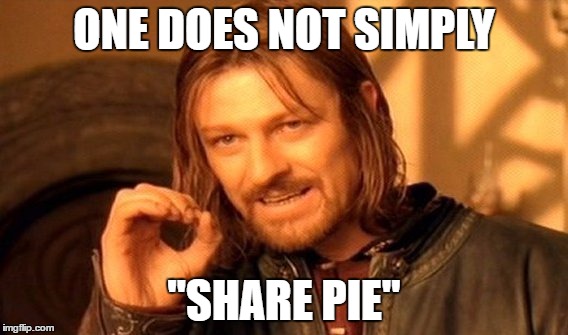 One Does Not Simply | ONE DOES NOT SIMPLY; "SHARE PIE" | image tagged in memes,one does not simply | made w/ Imgflip meme maker