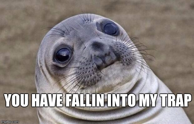 Awkward Moment Sealion Meme | YOU HAVE FALLIN INTO MY TRAP | image tagged in memes,awkward moment sealion | made w/ Imgflip meme maker