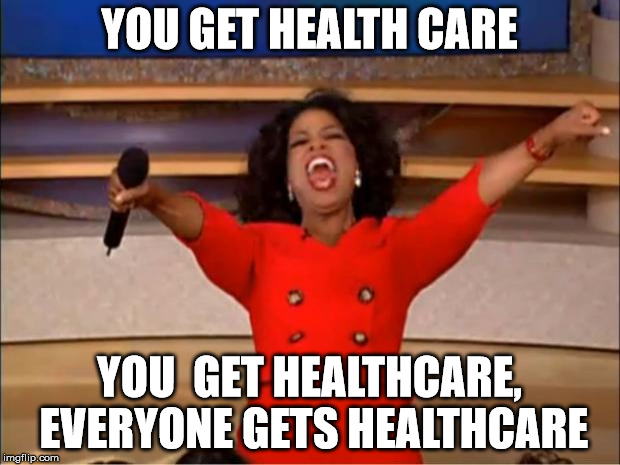 Oprah You Get A | YOU GET HEALTH CARE; YOU  GET HEALTHCARE, EVERYONE GETS HEALTHCARE | image tagged in memes,oprah you get a | made w/ Imgflip meme maker