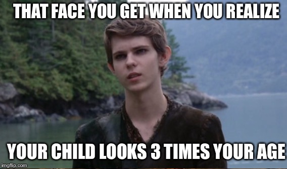 Your child  | THAT FACE YOU GET WHEN YOU REALIZE; YOUR CHILD LOOKS 3 TIMES YOUR AGE | image tagged in once upon a time,peter pan | made w/ Imgflip meme maker
